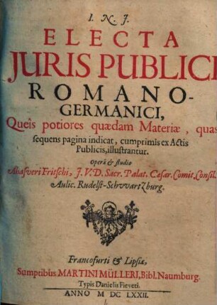 Electa juris publici Romano-Germanici : queis potiores quaedam materiae, quas sequens pagina indicat, cumprimis ex actis publicis, illustrantur