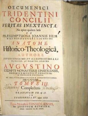 Oecumenici Tridentini Concilii Veritas Inextincta, Ne apice quidem laesa Ex Praesumptuosa Joannis Henrici Heideggeri Tigurini Anatome Historico-Theologica, 3. Complectens tractatum VIII. & IX. in sessiones a XV. usque XXII.