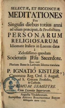 Selectae, Et Succinctae Meditationes Pro Singulis diebus totius anni ad usum praecipuè & Profectum Personarum Religiosarum, 1