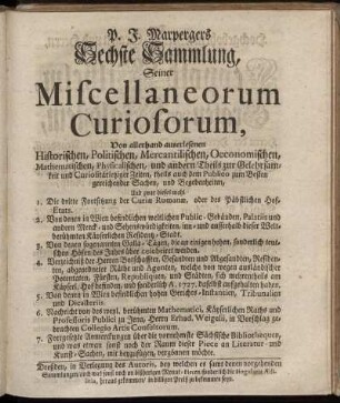 6: P. J. Marpergers Sechste Sammlung, Seiner Miscellaneorum Curiosorum, Von allerhand auserlesenen Historischen, Politischen, Mercantilischen, Oeconomischen, Mathematischen, Physicalischen, und andern Theils zur Gelehrsamkeit und Curiosität jetziger Zeiten, theils auch dem Publico zum Besten gereichender Sachen, und Begebenheiten, ....