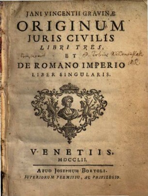 Jani Vincentii Gravinae Originum Juris Civilis Libri Tres, Et De Romano Imperio Liber Singularis