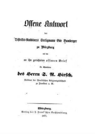 Offene Antwort des Distrikts-Rabbiners Seeligmann Bär Bamberger zu Würzburg auf den an ihn gerichteten offenen Brief Sr. Ehrwürden des Herrn S. R. Hirsch, Rabbiner der Israelitischen Religionsgemeinschaft zu Frankfurt a. M. / Seeligmann Bär Bamberger