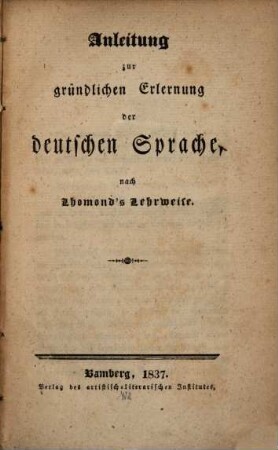 Anleitung zur gründlichen Erlernung der deutschen Sprache nach Lhomond's Lehrweise