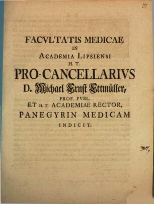 Facvltatis Medicae In Academia Lipsiensi H. T. Pro-Cancellarivs D. Michael Ernst Ettmüller, Prof. Pvbl. Et H. T. Academiae Rector, Panegyrin Medicam Indicit