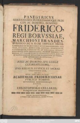 Panegyricvs Serenissimo Potentissimoqve Principi Ac Domino, Domino Friderico, Regi Borvssiae ... Ipso Regalis Avspicii Et Sacrae Vnctionis Die, Hoc Est XVIII Ianvarii MDCCI Academia Fridericianae Pvblico Nomine Devotissime Dimississimeqve