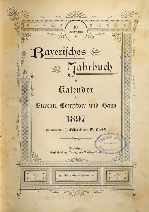 Bayerisches Jahrbuch : Auskunfts- und Adressenwerk über die Behörden, Gerichte, parlamentarischen Körperschaften und die Institutionen im Bereich der Staatsministerien des Freistaates Bayern .... 10. 1897