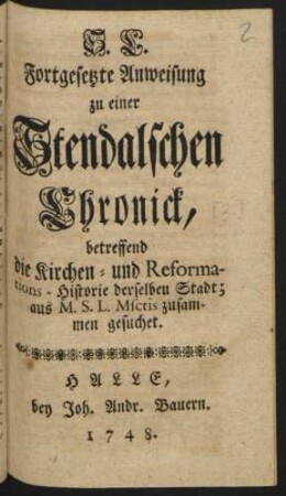 S. L. Fortgesetzte Anweisung zu einer Stendalschen Chronick, betreffend die Kirchen- und Reformations-Historie derselben Stadt