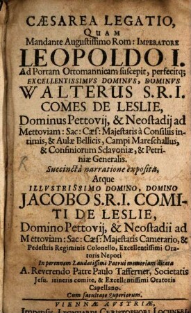 Cæsarea Legatio : Quam Mandante Augustissimo Rom: Imperatore Leopoldo I. Ad Portam Ottomanicam suscepit, perfecitq[ue] ... Walterus S.R.I. Comes De Leslie, Dominus Pettovij, & Neostadij ad Mettoviam ...