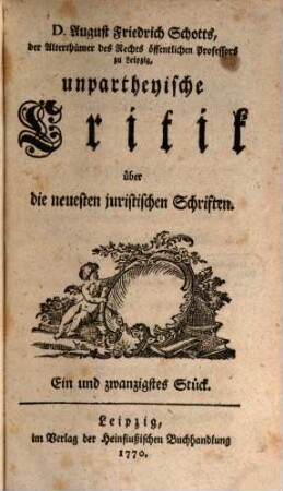 Unpartheyische Critik über die neuesten juristischen Schriften : wie auch zuverlässige Nachrichten von dem gegenwärtigen Zustand der Leipziger Akademie. 3. 1770/71 = Stück 21 - 30