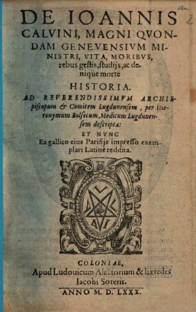 De Ioannis Calvini, Magni Qvondam Genevensivm Ministri, Vita, Moribvs, rebus gestis, studijs, ac denique morte Historia