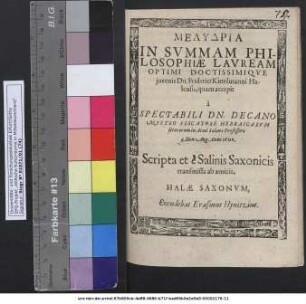 Melydria In Summam Philosophiae Lauream Optimi Doctissimique iuvenis Dn. Friderici Kittelmanni Hallensis, quam accepit a Spectabili Dn. Decano M. Petro Piscatore Hebraicarum literarum in Acad. Salana Professore 3. Non. Aug. Anno 1602. Scripta et e Salinis Saxonicis transmissa ab amicis