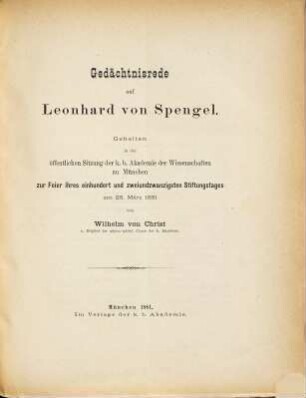 Gedächtnisrede auf Leonhard von Spengel : gehalten in der öffentlichen Sitzung der k. b. Akademie der Wissenschaften zu München zur Feier ihres einhundert und zweiundzwanzigsten Stiftungstages am 28. März 1881