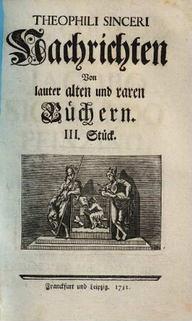 Theophili Sinceri Nachrichten Von lauter alten und raren Büchern, [1],3
