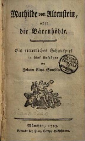 Mathilde von Altenstein, oder die Bärenhöhle : Ein ritterliches Schauspiel in fünf Aufzügen