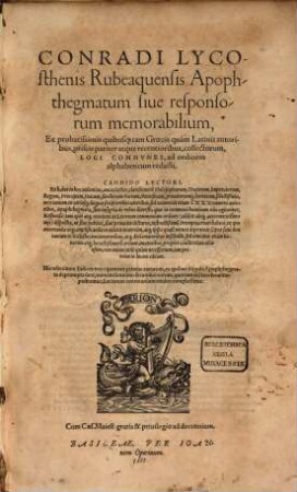 Conradi Lycosthenis Rubeaquensis Apophthegmatum siue responsorum memorabilium, Ex probatissimis quibusq[ue] tam Graecis quam Latinis autoribus, priscis pariter atque recentioribus, collectorum, Loci Commvnes : ad ordinem alphabeticum redacti. ... His adiecimus Indices tres ...