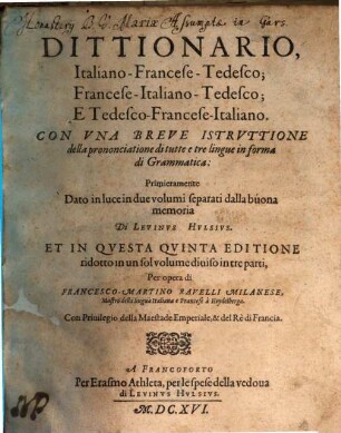 Dittionario, Italiano-Francese-Tedesco; Francese-Italiano-Tedesco; E Tedesco-Francese-Italiano : Con Vna Breve Istrvttione della prononciatione di tutte e tre lingue in forma di Grammatica