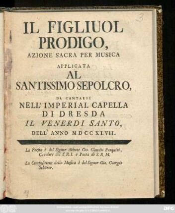 Il Figliul Prodigo : Azione Sacra Per Musica Applicata Al Santissimo Sepolcro, Da Cantarsi Nell' Imperial Capella Di Dresda Il Venerdì Santo, Dell' Anno MDCCXLVII.