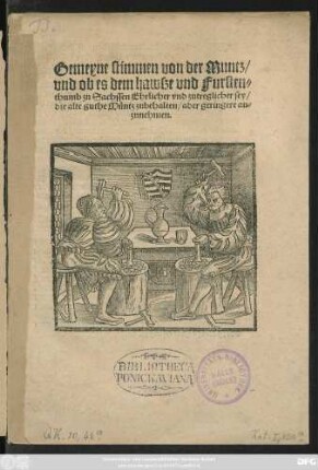 Gemeyne stimmen von der Muntz/|| vnd ob es dem hawsze vnd Fursten=||thumb zu Sachssen Ehrlicher vnd zutreglicher sey/|| die alte guthe Müntz zubehalten/ ader geringere an=||zunehmen.||