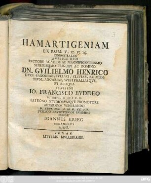 Hamartigeniam Ex Rom. V, 12. 13. 14. Demonstratam /... Praeside Io. Francisco Bvddeo SS. Theol. D. ... D. XXVI. Nou. A. M D CC VII. Pvblico Ervditorvm Examini Exponit Ioannes Krieg Gedanensis A. & R.