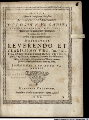 Disputationes theologicae et scholasticae XIV. ... oppositae totidem capitibus libri a J. Pistorio nuper emissi, cui titulum fecit: Wegweiser ... : Disp. VI. de invocatione sanctorum