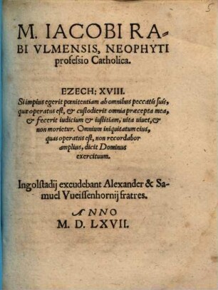 M. Iacobi Rabi Vlmensis, Neophyti professio Catholica : Ezech: XVIII. Si impius egerit poenitentiam ...