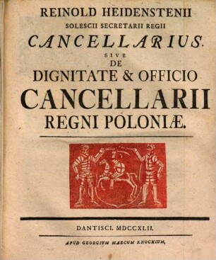 Reinold Heidenstenii Solescii Secretarii Regii Cancellarius Sive De Dignitate & Officio Cancellarii Regni Poloniae