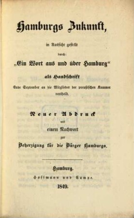 Hamburgs Zukunft, in Aussicht gestellt durch "Ein Wort aus und über Hamburg" als Handschrift ... an die Mitglieder der preuß. Kammer vertheilt. Neuer Abdruck mit einem Nachwort zur Beherzigung für die Bürger Hamburgs