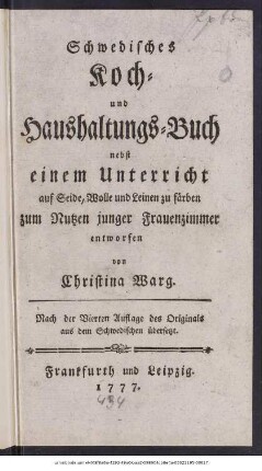 Schwedisches Koch- und Haushaltungs-Buch : nebst einem Unterricht auf Seide, Wolle und Leinen zu färben ; zum Nutzen junger Frauenzimmer