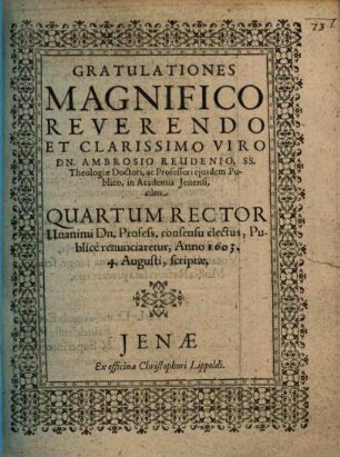 Gratulationes Magnifico Reverendo Et Clarissimo Viro Dn. Ambrosio Reudenio, SS. Theologiae Doctori ... in Academia Jenensi, cùm Quartum Rector ... renunciaretur ...