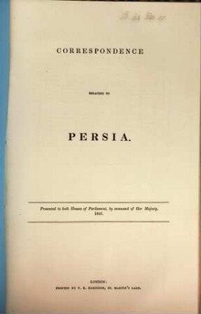 Correspondence relating to Persia : Presented to both houses of Parliament by command of Her Majesty. 1841