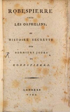 Robespierre Chez Les Orphelins; Ou Histoire Secrette Des Derniers Jours De Robespierre