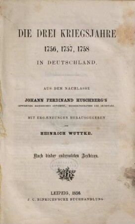 Die drei Kriegsjahre 1756, 1757, 1758 in Deutschland : Aus dem Nachlasse. Nach bisher unbenutzten Archiven