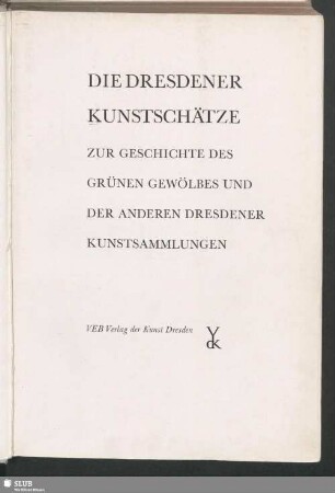 Die Dresdener Kunstschätze : zur Geschichte des Grünen Gewölbes und der anderen Dresdener Kunstsammlungen