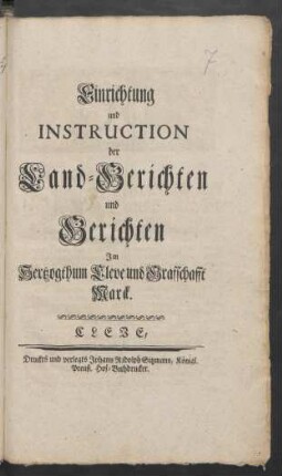 Einrichtung und Instruction der Land-Gerichten und Gerichten Im Hertzogthum Cleve und Grafschafft Marck : [So geschehen zu Berlin den 3. Octobr. 1753.]