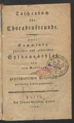 Taschenbuch für Charadenfreunde : Oder Sammlung poetischer und prosaischer Sylbenräthsel als ein Beitrag zum gesellschaftlichen Vergnügen, gebildeten Lesern gewidmet