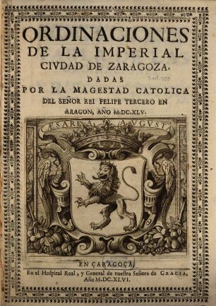 Ordinaciones de la imperial ciudad de Zaragoza, dadas por la Magestad Catolica del Señor Rei Felipe Tercero en Aragon, año 1645