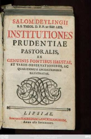 Salomonis Deylingii S. S. Theol. D. P. P. Et Sup. Lips. Institutiones Prudentiae Pastoralis : Ex Genuinis Fontibus Haustae, Et Variis Observationibus, Ac Quaestionum Enodationibus Illustratae
