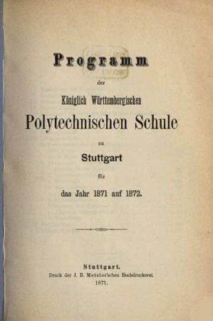 Programm der Königlich Württembergischen Polytechnischen Schule zu Stuttgart : für das Jahr ... 1871/72, 1871/72