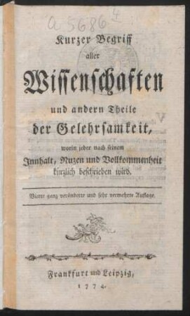 Kurzer Begriff aller Wissenschaften und andern Theile der Gelehrsamkeit, worin jeder nach seinem Innhalt, Nuzen und Vollkommenheit kürzlich beschrieben wird