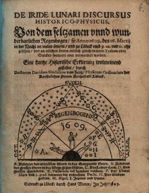 De Fride Lunari discursus historico-physicus : Von dem seltzamen unnd wunderbarlichen Regenbogen, so Anno 1609. den 16. Martii ... gesehen ... worden