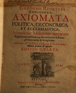 Gregorii Richteri Gorlicensis, Axiomata Politica, Oeconomica Et Ecclesiastica : Accessione Multarum novarum Regularum ... locupletata ; Adjunctus est Index ...