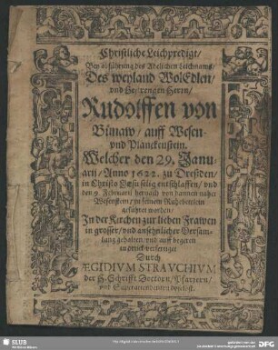 Christliche Leichpredigt, Bey abführung des Adelichen Leichnams, Des ... Rudolffen von Bünaw, auff Wesen- und Planckenstein : Welcher den 29. Januarij, Anno 1622 zu Dreßden ... entschlaffen, und den 9. Februarij hernach von dannen naher Wesenstein, zu seinem Ruhebettlein geführet worden