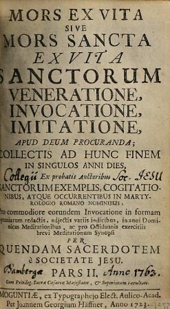 Mors Ex Vita Sive Mors Sancta : Ex Vita Sanctorum Veneratione, Invocatione, Imitatione, Apud Deum Procuranda; Collectis Ad Hunc Finem In Singulos Anni Dies, 2