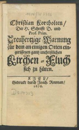 Christian Kortholten/ Der H. Schrifft D. und Prof. Prim. Treuhertzige Warnung Für dem an einigen Orten eingerissenen gantz unchristlichen Kirchen-Fluch sich zu hüten