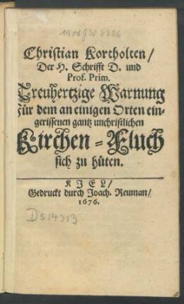 Christian Kortholten/ Der H. Schrifft D. und Prof. Prim. Treuhertzige Warnung Für dem an einigen Orten eingerissenen gantz unchristlichen Kirchen-Fluch sich zu hüten