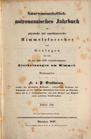 Naturwissenschaftlich-astronomisches Jahrbuch für physische und naturhistorische Himmelsforscher und Geologen : mit d. für d. Jahr ... vorausbestimmten Erscheinungen am Himmel. 10. 1849