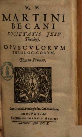 R. P. Martini Becani Societatis Jesv Theologi, Opvscvlorvm Theologicorvm, Tomus ..., T. 1