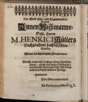 Der Groß Ehr- und Tugendreichen frauen Annen Michmanns/ Sehl. Herrn M. Henrici Müllers Nachgelassener hochbetrübten Wittwen/ Meiner hochgeneigten Freundinnen [...]