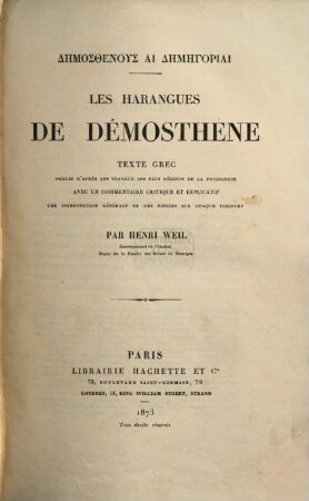 Les harangues de Demosthenes : Texte grec publié d'après les travaux les plus récents de la philologie avec un Commentaire critique et explicatif, une introduction générale et des notices sur chaque discours par Henry Weil