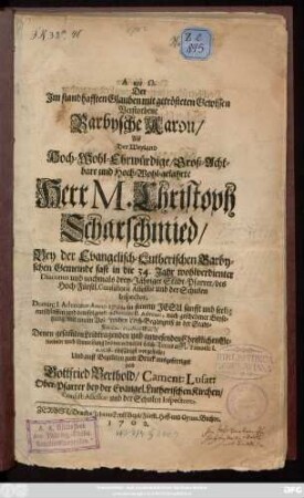 ... Der Jm standhafften Glauben mit getrösteten Gewissen Verstorbene Barbysche Aaron, Alß Der Weyland ... Herr M. Christoph Scharschmied, Bey der Evangelisch-Lutherischen Barbyschen Gemeinde fast in die 34. Jahr wohlverdienter Diaconus und ... Stadt-Pfarrer ... Domin: I. Adventus Anno 1701. in seinem Jesu sanfft und seelig entschlaffen ... nach geschehener Beysetzung, mit einem Volkreichen Leich-Begängniß ...